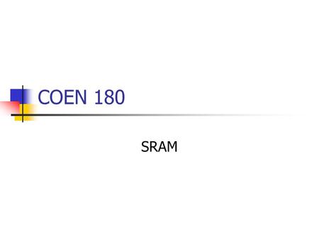 COEN 180 SRAM. High-speed Low capacity Expensive Large chip area. Continuous power use to maintain storage Technology used for making MM caches.