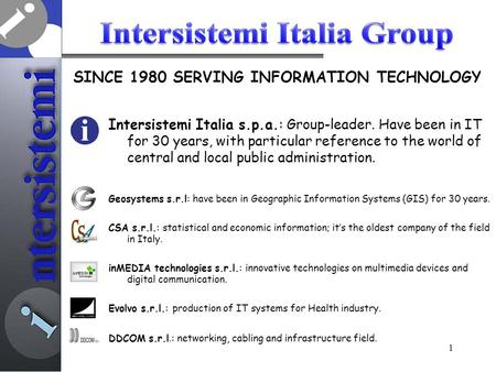 Intersistemi Italia s.p.a.: Group-leader. Have been in IT for 30 years, with particular reference to the world of central and local public administration.