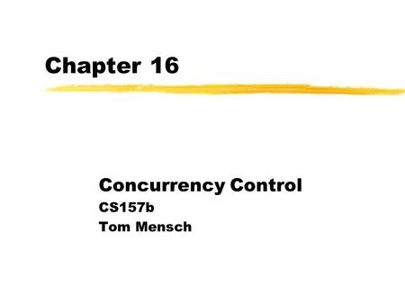 Chapter 16 Concurrency Control CS157b Tom Mensch.