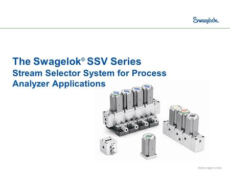 The Swagelok® SSV Series Stream Selector System for Process Analyzer Applications Swagelok introduced the next generation of stream selection technology.