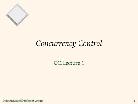 Introduction to Database Systems1 Concurrency Control CC.Lecture 1.