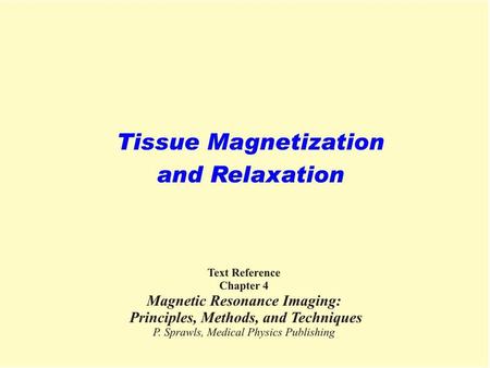 T1 and T2 Values  0.5T Tissues FAT 102 250 80 LIVER 350 50042 WHITE M.500 780 90 GRAY M. 650 920100 CSF18002400160.