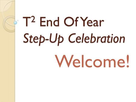 T 2 End Of Year Step-Up Celebration Welcome!. Opening Prayer  Christ is Risen!  He is Risen indeed!