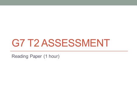 G7 T2 ASSESSMENT Reading Paper (1 hour). Holes All the chapters in the novel “Holes” will be tested. All the vocabulary pages on the novel study pack.