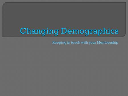 Keeping in touch with your Membership.  Defined as the quantifiable statistics of a given population.  They are used to identify the study of quantifiable.