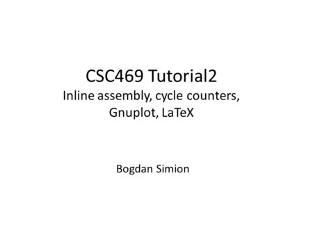 CSC469 Tutorial2 Inline assembly, cycle counters, Gnuplot, LaTeX