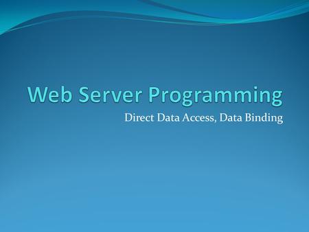 Direct Data Access, Data Binding. Content Direct Data Access Data Binding Muzaffer DOĞAN - Anadolu University2.