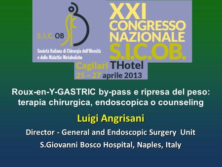 Luigi Angrisani Director - General and Endoscopic Surgery Unit S.Giovanni Bosco Hospital, Naples, Italy Roux-en-Y-GASTRIC by-pass e ripresa del peso: terapia.