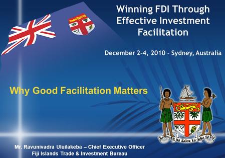 Presentation Outline Overview of Fiji; economic & financial fundamentals Role & Functions of the Fiji Islands Trade & Investment Bureau (FTIB) FTIB’s.