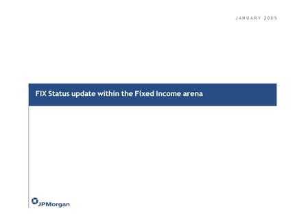 J A N U A R Y 2 0 0 5 FIX Status update within the Fixed Income arena.