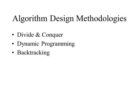 Algorithm Design Methodologies Divide & Conquer Dynamic Programming Backtracking.