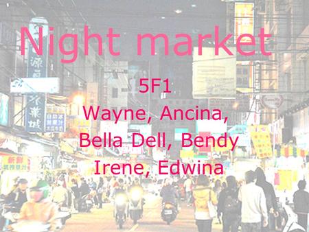 Night market 5F1 Wayne, Ancina, Bella Dell, Bendy Irene, Edwina.