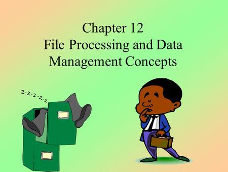 Chapter 12 File Processing and Data Management Concepts