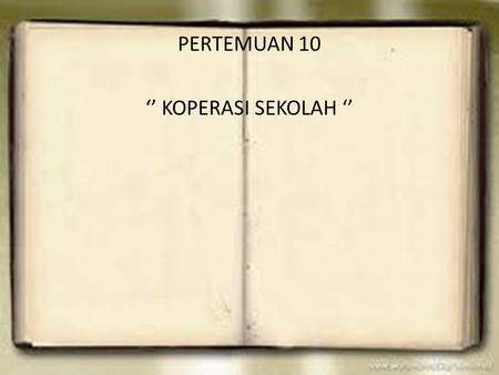 PERTEMUAN 10 ‘’ KOPERASI SEKOLAH ‘’