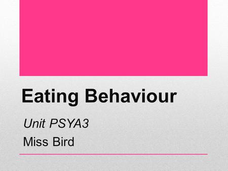 Eating Behaviour Unit PSYA3 Miss Bird.