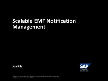 Axel Uhl Scalable EMF Notification Management © SAP AG 2010 - licensed under a Creative Commons Attribution-Noncommercial-No Derivative Works 3.0 Germany.