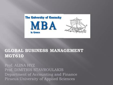 GLOBAL BUSINESS MANAGEMENT MGT610 Prof. ALINA HYZ Prof. DIMITRIS STAVROULAKIS Department of Αccounting and Finance Piraeus University of Applied Sciences.