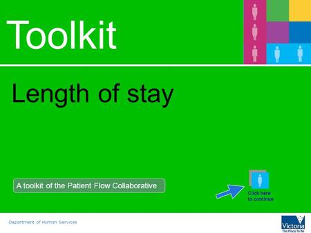 Department of Human Services Toolkit Length of stay A toolkit of the Patient Flow Collaborative Click here to continue.