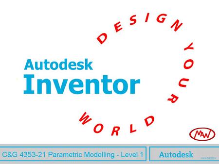 Inventor MAW Autodesk MAW DESIGN. www.autodesk.com City & Guilds 4353-21 CAD Parametric Modelling - Level 1 MAW.