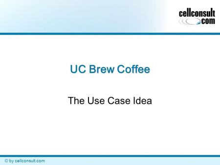 © by cellconsult.com UC Brew Coffee The Use Case Idea.