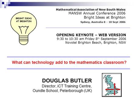 What can technology add to the mathematics classroom? DOUGLAS BUTLER Director, iCT Training Centre, Oundle School, Peterborough (UK) Mathematical Association.