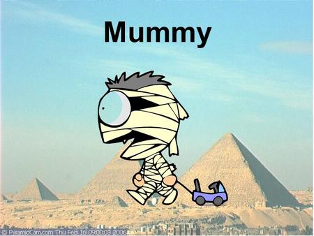 Mummy.