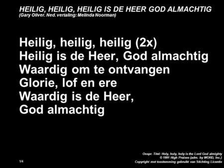 Copyright met toestemming gebruikt van Stichting Licentie Oospr. Titel: Holy, holy, holy is the Lord God almighty © 1991 High Praises (adm. by WORD, Inc.)