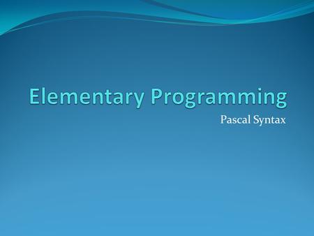 Pascal Syntax. What you have learnt so far writeln() and write(); readln() and read(); variables (integers, strings, character) manipulation of variables.