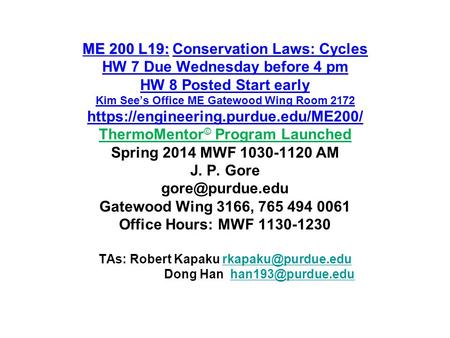 ME 200 L19: ME 200 L19:Conservation Laws: Cycles HW 7 Due Wednesday before 4 pm HW 8 Posted Start early Kim See’s Office ME Gatewood Wing Room 2172 https://engineering.purdue.edu/ME200/