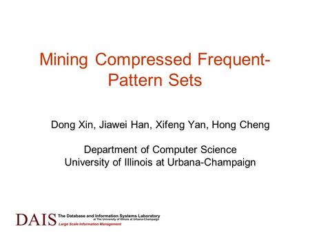 Mining Compressed Frequent- Pattern Sets Dong Xin, Jiawei Han, Xifeng Yan, Hong Cheng Department of Computer Science University of Illinois at Urbana-Champaign.