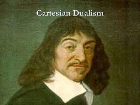 Cartesian Dualism. Real Distinction Argument P1.Whatever can be clearly and distinctly conceived apart can exist apart. P2.Whatever can exist apart are.