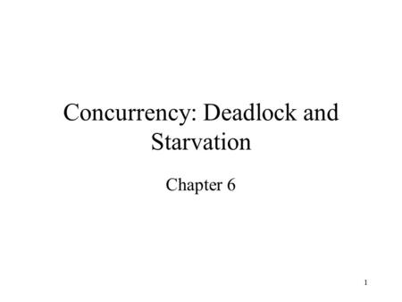 1 Concurrency: Deadlock and Starvation Chapter 6.