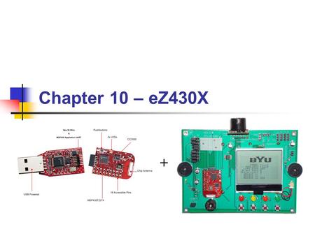 Chapter 10 – eZ430X +. BYU CS/ECEn 124Chapter 10 - eZ430X2 Topics to Cover… MSPF2274 eZ430X Development Board Peripherals Peripheral Devices Low Pass.