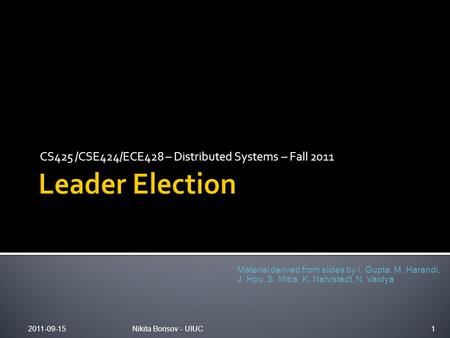 CS425 /CSE424/ECE428 – Distributed Systems – Fall 2011 Material derived from slides by I. Gupta, M. Harandi, J. Hou, S. Mitra, K. Nahrstedt, N. Vaidya.