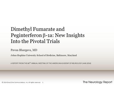 Dimethyl Fumarate and Peginterferon b-1a: New Insights Into the Pivotal Trials Pavan Bhargava, MD Johns Hopkins University School of Medicine, Baltimore,