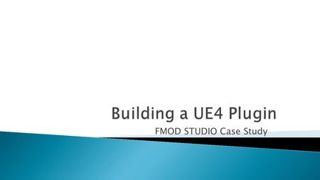 Building a UE4 Plugin FMOD STUDIO Case Study.