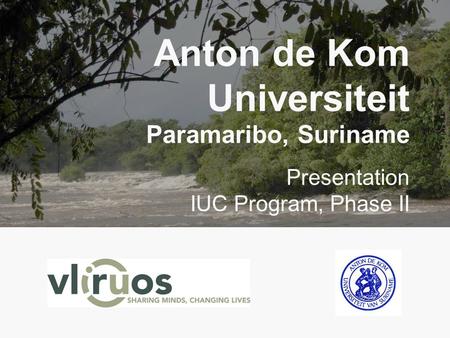 Anton de Kom Universiteit Paramaribo, Suriname Presentation IUC Program, Phase II.