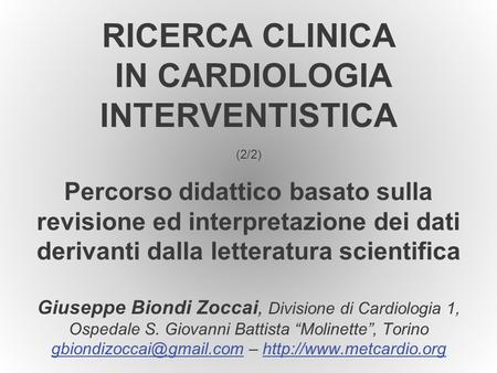 G. Biondi Zoccai – Ricerca in cardiologia RICERCA CLINICA IN CARDIOLOGIA INTERVENTISTICA (2/2) Percorso didattico basato sulla revisione ed interpretazione.