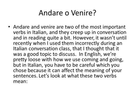 Andare o Venire? Andare and venire are two of the most important verbs in Italian, and they creep up in conversation and in reading quite a bit. However,