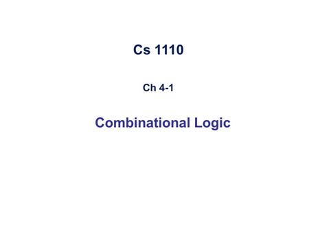 Cs 1110 Ch 4-1 Combinational Logic. ° Introduction Logic circuits for digital systems may be: °2°2 combinational sequential OR A combinational circuit.