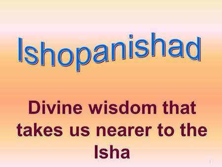 1 Divine wisdom that takes us nearer to the Isha.