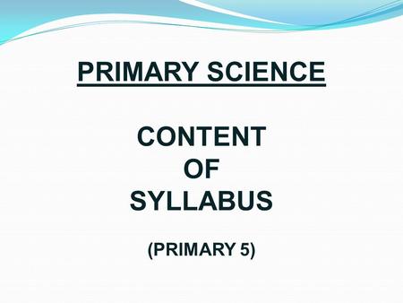 PRIMARY SCIENCE CONTENT OF SYLLABUS (PRIMARY 5). ThemesCore Lower Block * (P3-P4) Core Upper Block ** (P5-P6) Diversity  Diversity of living and non-living.