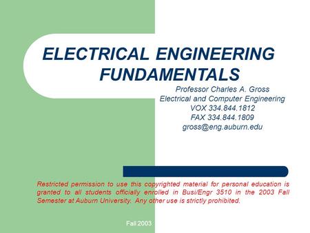 Fall 2003 Professor Charles A. Gross Electrical and Computer Engineering VOX 334.844.1812 FAX 334.844.1809 ELECTRICAL ENGINEERING.