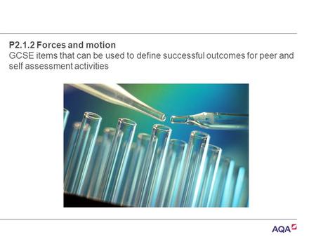 P2.1.2 Forces and motion GCSE items that can be used to define successful outcomes for peer and self assessment activities.