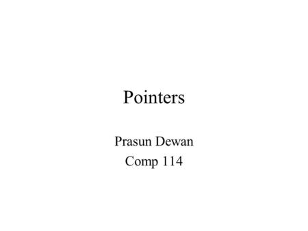 Pointers Prasun Dewan Comp 114.