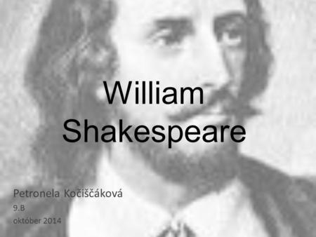 William Shakespeare Petronela Kočiščáková 9.B október 2014.