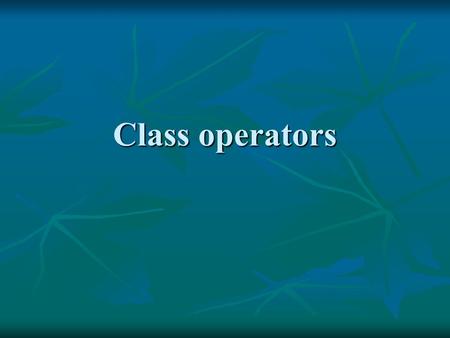 Class operators. class polynomial class polynomialpolynomial class polynomial { protected: int n; double *a; public: polynomial(){}; …..; // constructor.