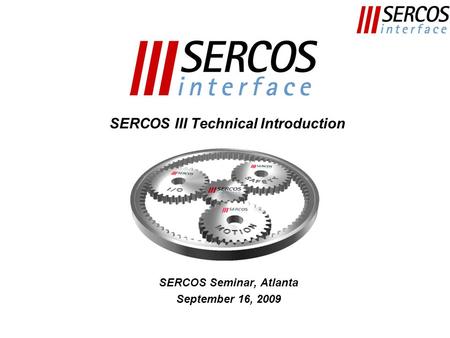 SERCOS III Technical Introduction SERCOS Seminar, Atlanta September 16, 2009.