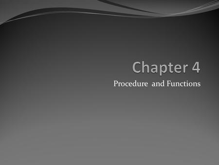 Procedure and Functions. Procedures Syntax: [CREATE [OR REPLACE]] PROCEDURE Pname [(p1, p2…)][IS | AS] [declarations] BEGIN [Execution Statements] [EXCEPTIONS.