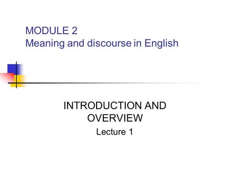 MODULE 2 Meaning and discourse in English INTRODUCTION AND OVERVIEW Lecture 1.